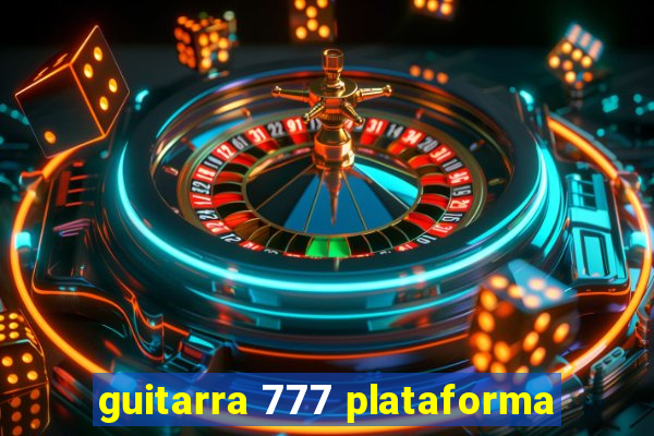 guitarra 777 plataforma